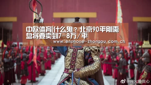 中欧体育|什么鬼?北京90平刚需盘将要卖到7-8万/平(图1) 中欧体育