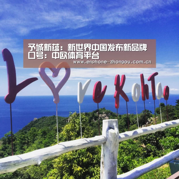 予城新蕴：新世界中国发布新品牌口号：中欧体育平台
